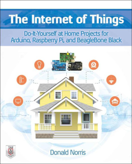 Donald Norris - The Internet of Things Do-It-Yourself at Home Projects for Arduino, Raspberry Pi and BeagleBone Black