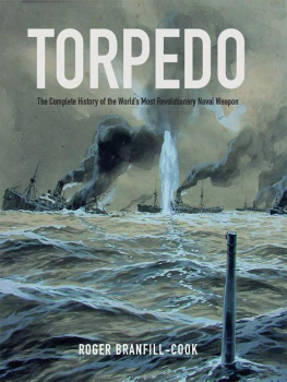 Roger Branfill-Cook - Torpedo The Complete History of the Worlds Most Revolutionary Weapon