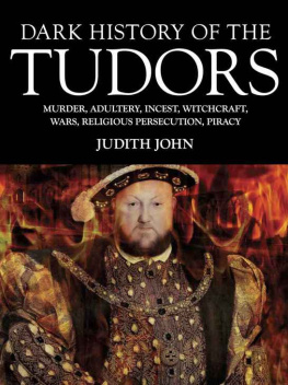 Judith John - Dark History of the Tudors Murder, Adultery, Incest, Witchcraft, Wars, Religious Persection, Piracy