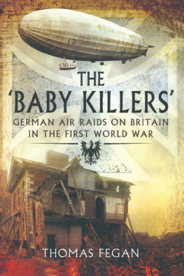 Thomas Fegan - The «Baby Killers» German Air Raids on Britain in the First World War