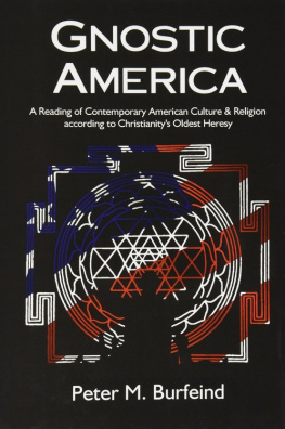 Peter M. Burfeind - Gnostic America: A Reading of Contemporary American Culture & Religion According to Christianity’s Oldest Heresy