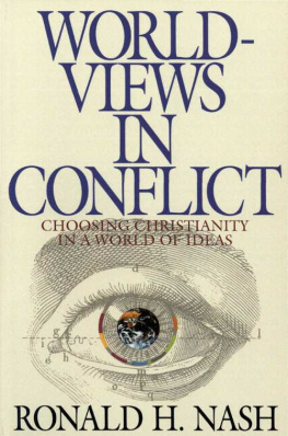 Ronald H. Nash Worldviews in Conflict: Choosing Christianity in a World of Ideas