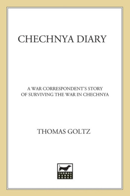 Thomas Goltz Chechnya Diary: A War Correspondent’s Story of Surviving the War in Chechnya