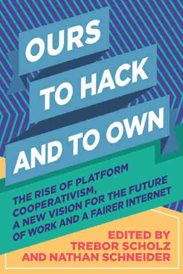 Nathan Schneider Ours To Hack and To Own: The Rise of Platform Cooperativism, a New Vision for the Future of Work and a Fairer Internet