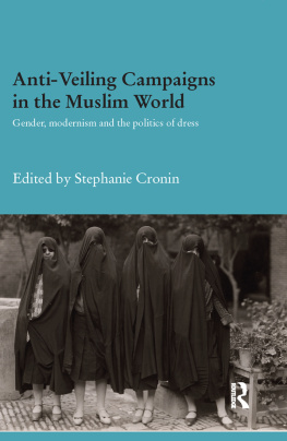 Stephanie Cronin Anti-Veiling Campaigns in the Muslim World: Gender, Modernism and the Politics of Dress
