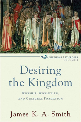 James K.A. Smith Desiring the Kingdom: Worship, Worldview, and Cultural Formation