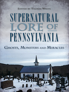 Thomas White - Supernatural Lore of Pennsylvania:: Ghosts, Monsters and Miracles