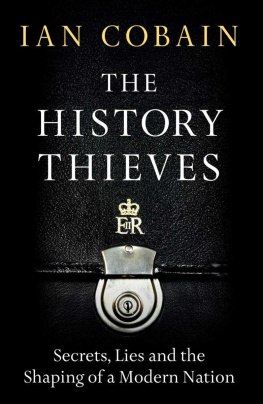 Ian Cobain The History Thieves: Secrets, Lies and the Shaping of a Modern Nation