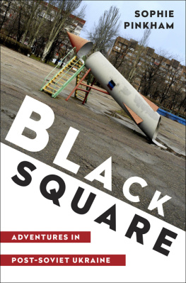 Sophie Pinkham - Black Square: Adventures in Post-Soviet Ukraine