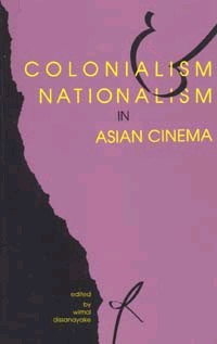 Page iii Colonialism and Nationalism in Asian Cinema Edited by Wimal - photo 1