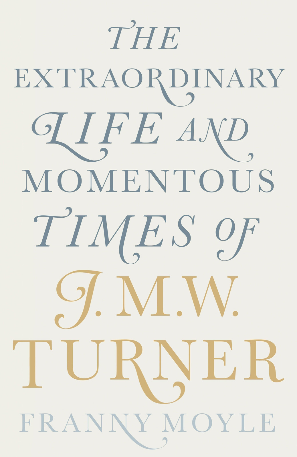 Contents Franny Moyle TURNER The Extraordinary Life and Momentous Times of J - photo 1