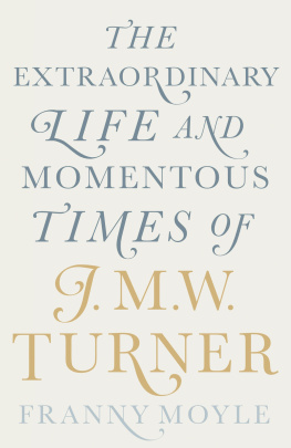 Franny Moyle - Turner: The Extraordinary Life and Momentous Times of J.M.W. Turner