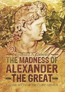 Richard A. Gabriel - The Madness of Alexander the Great: And the Myth of Military Genius