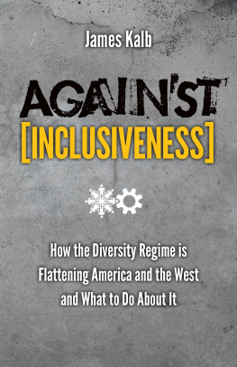 James Kalb - Against Inclusiveness: How the Diversity Regime is Flattening America and the West and What to Do About It
