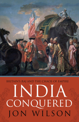 Jon S. Wilson - India Conquered: Britain’s Raj and the Chaos of Empire