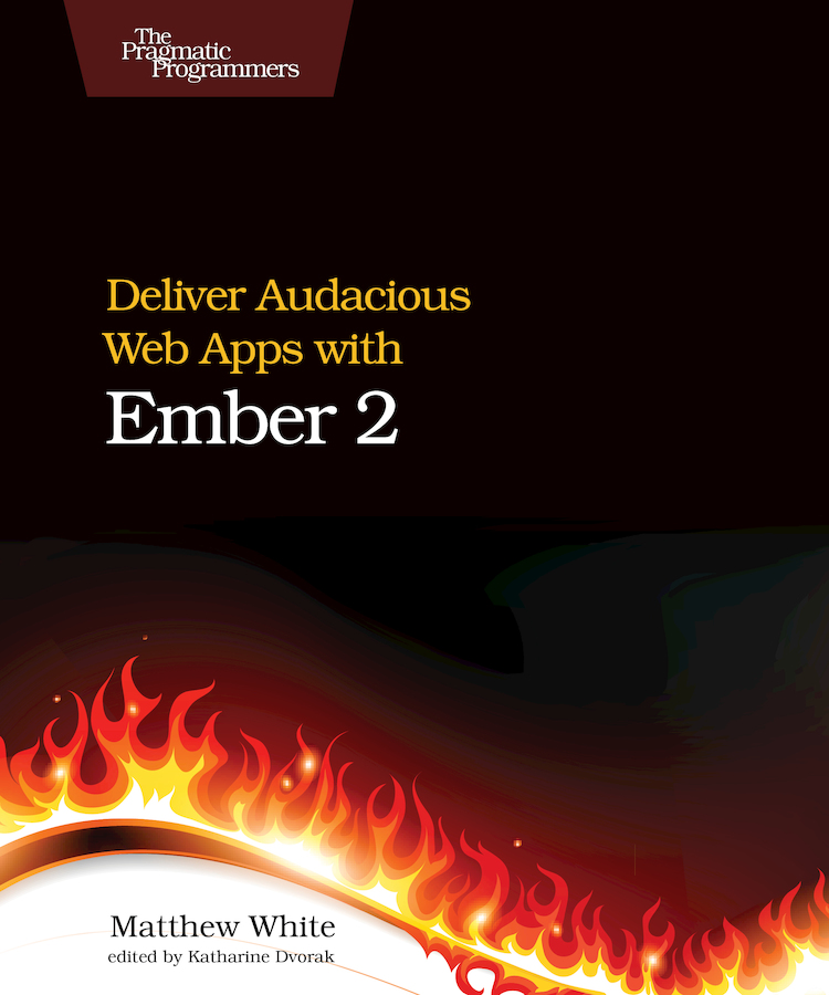 Deliver Audacious Web Apps with Ember 2 by Matthew White Version P10 - photo 1