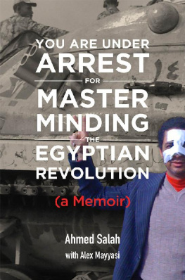Ahmed Salah - You Are Under Arrest for Masterminding the Egyptian Revolution: A Memoir