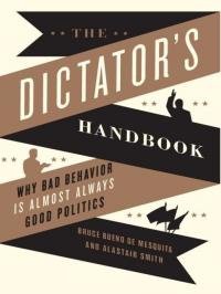 Alister Smit The Dictator's Handbook: Why Bad Behavior is Almost Always Good Politics