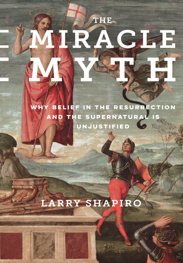 THE MIRACLE MYTH THE MIRACLE MYTH WHY BELIEF IN THE RESURRECTION AND THE - photo 1