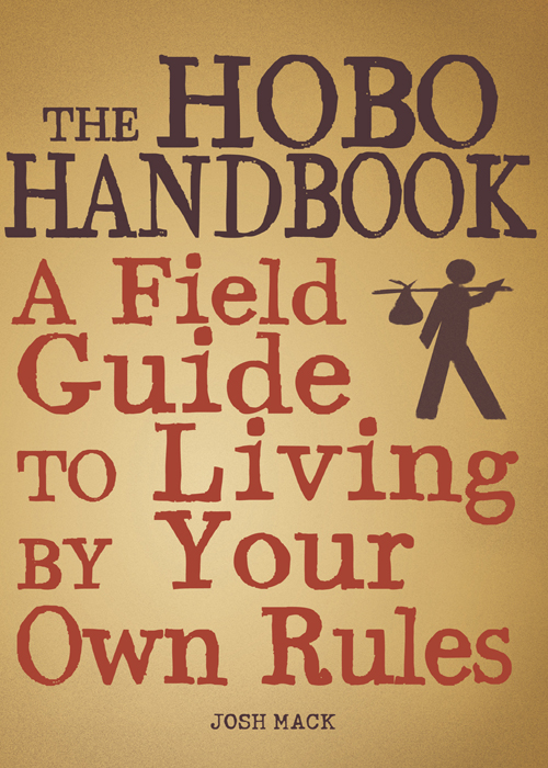 THE HOBO HANDBOOK A Field Guide TO Living BY Your Own Rules JOSH - photo 1