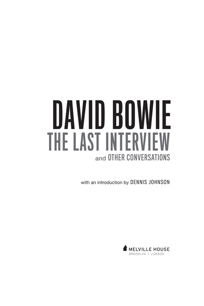 DAVID BOWIE THE LAST INTERVIEW AND OTHER CONVERSATIONS Copyright 2016 by - photo 2