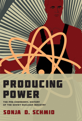 Sonja D. Schmid - Producing Power: The Pre-Chernobyl History of the Soviet Nuclear Industry