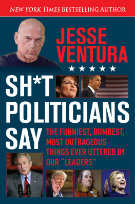 Jesse Ventura Shit Politicians Say: The Funniest, Dumbest, Most Outrageous Things Ever Uttered By Our Leaders