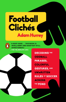 Adam Hurrey Football Clichés: Decoding the Oddball Phrases, Colorful Gestures, and Unwritten Rules of Soccer Across the Pond