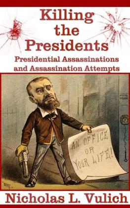 Nicholas L. Vulich - Killing The Presidents: Presidential Assassinations and Assassination Attempts