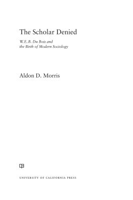 Aldon Morris - The Scholar Denied: W. E. B. Du Bois and the Birth of Modern Sociology