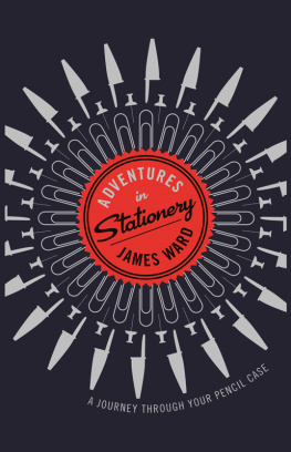 James Ward - Adventures in Stationery: A Journey Through Your Pencil Case