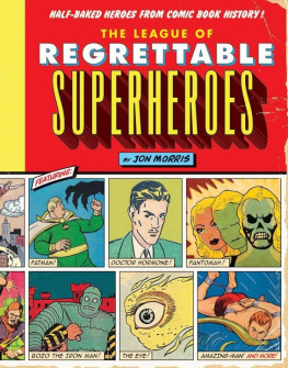 Jon Morris - The League of Regrettable Superheroes: Half-Baked Heroes From Comic Book History