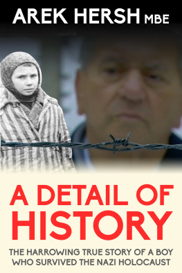 Arek Hersh A Detail of History: The harrowing true story of a boy who survived the Nazi Holocaust