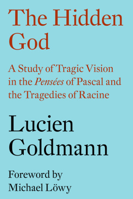 Lucien Goldmann The Hidden God: A Study of Tragic Vision in the Pensées of Pascal and the Tragedies of Racine