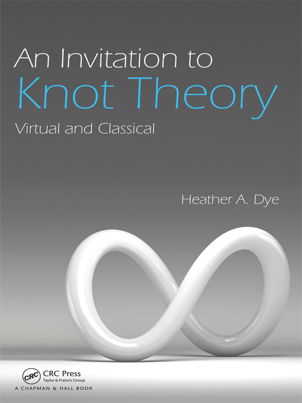 An Invitation to Knot Theory Virtual and Classical Heather A Dye McKendree - photo 1