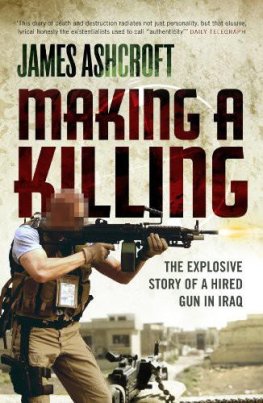 James Ashcroft Making a Killing: The Explosive Story of a Hired Gun in Iraq