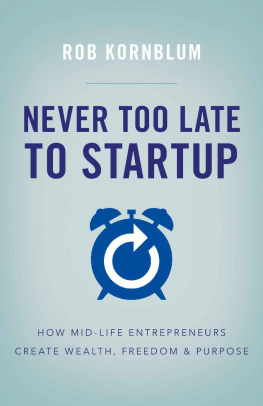 Rob Kornblum - Never Too Late to Startup: How Mid-Life Entrepreneurs Create Wealth, Freedom, & Purpose