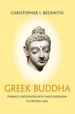 Christopher I. Beckwith - Greek Buddha: Pyrrho’s Encounter with Early Buddhism in Central Asia