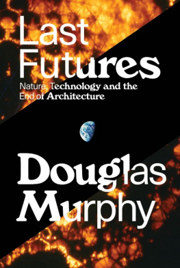 Douglas Murphy - Last Futures: Nature, Technology and the End of Architecture