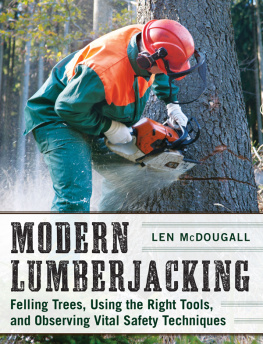 Len McDougall Modern Lumberjacking: Felling Trees, Using the Right Tools, and Observing Vital Safety Techniques