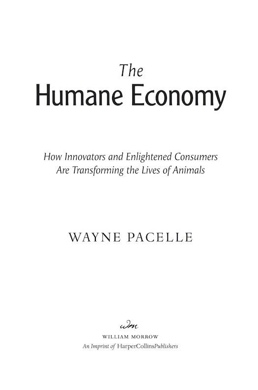 THE HUMANE ECONOMY Copyright 2016 by Wayne Pacelle and The Humane Society of - photo 2