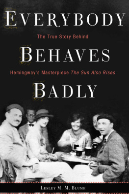 Lesley M. M. Blume - Everybody Behaves Badly: The True Story Behind Hemingway’s Masterpiece The Sun Also Rises