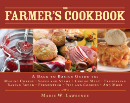 Marie W. Lawrence - The farmer’s cookbook : a back to basics guide to making cheese, curing meat, preserving produce, baking bread, fermenting, and more