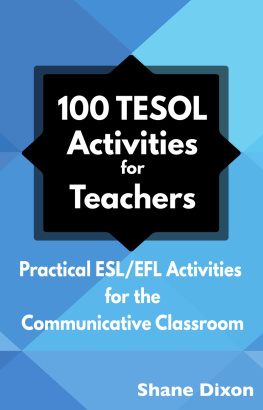 Shane Dixon 100 TESOL Activities: Practical ESL/EFL Activities for the Communicative Classroom