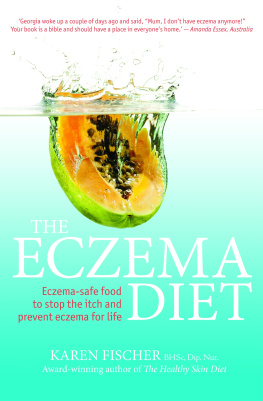 Karen Fischer - The Eczema Diet: Eczema-Safe Food to Stop the Itch and Prevent Eczema for Life