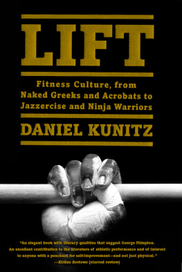Daniel Kunitz - Lift: Fitness Culture, from Naked Greeks and Acrobats to Jazzercise and Ninja Warriors