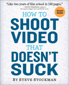 Steve Stockman How to Shoot Video That Doesn’t Suck: Advice to Make Any Amateur Look Like a Pro