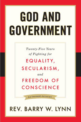 Barry W. Lynn God and Government: Twenty-Five Years of Fighting for Equality, Secularism, and Freedom of Conscience