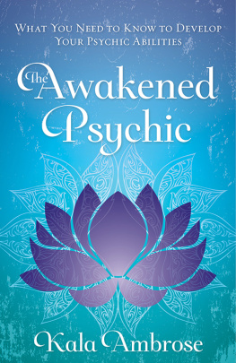 Kala Ambrose - The awakened psychic: what you need to know to develop your psychic abilities