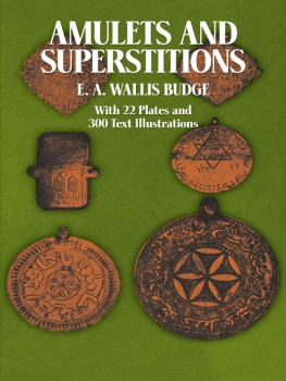 E. A. Wallis Budge - Amulets and Superstitions: The Original Texts With Translations and Descriptions of a Long Series of Egyptian, Sumerian, Assyrian, Hebrew, Christian